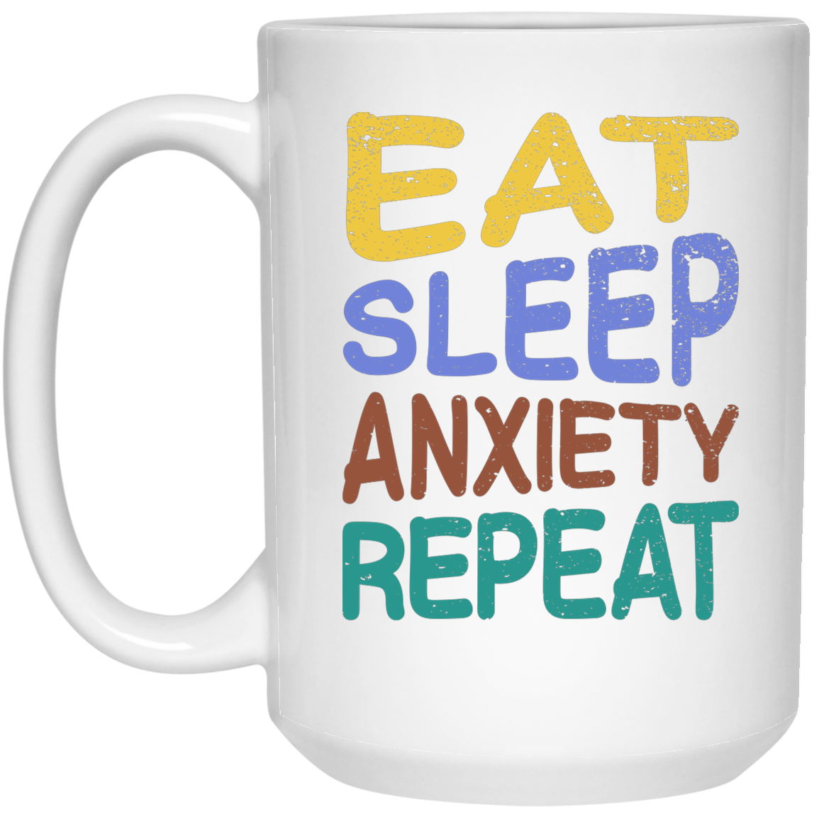 Eat Sleep Anxiety Repeat - 15 oz. White Mug